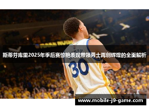 斯蒂芬库里2025年季后赛惊艳表现带领勇士再创辉煌的全面解析 斯蒂芬库里2025年季后赛惊艳表现带领勇士再创辉煌的全面解析