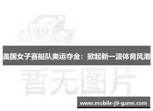 美国女子赛艇队奥运夺金：掀起新一波体育风潮