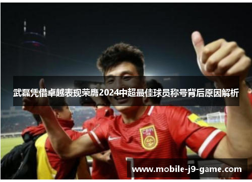 武磊凭借卓越表现荣膺2024中超最佳球员称号背后原因解析 武磊凭借卓越表现荣膺2024中超最佳球员称号背后原因解析