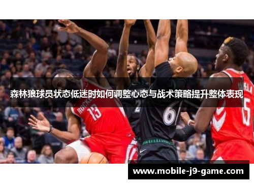 森林狼球员状态低迷时如何调整心态与战术策略提升整体表现 森林狼球员状态低迷时如何调整心态与战术策略提升整体表现