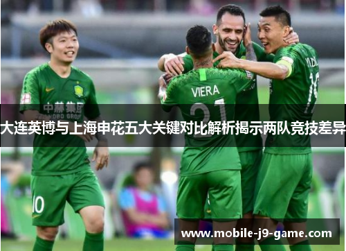 大连英博与上海申花五大关键对比解析揭示两队竞技差异 大连英博与上海申花五大关键对比解析揭示两队竞技差异