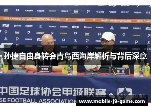 孙捷自由身转会青岛西海岸解析与背后深意