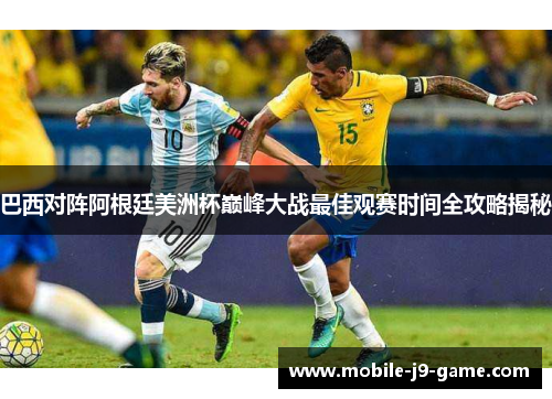 巴西对阵阿根廷美洲杯巅峰大战最佳观赛时间全攻略揭秘 巴西对阵阿根廷美洲杯巅峰大战最佳观赛时间全攻略揭秘