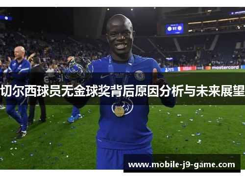 切尔西球员无金球奖背后原因分析与未来展望 切尔西球员无金球奖背后原因分析与未来展望