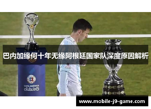 巴内加缘何十年无缘阿根廷国家队深度原因解析 巴内加缘何十年无缘阿根廷国家队深度原因解析