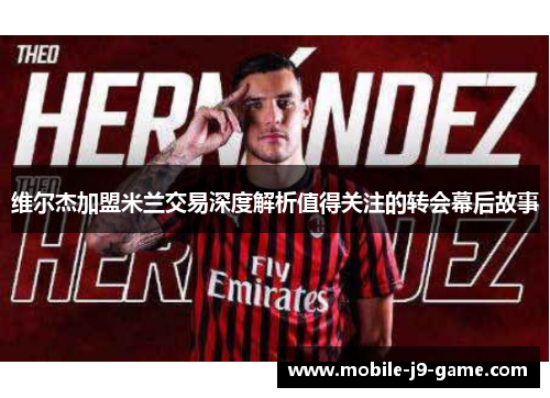 维尔杰加盟米兰交易深度解析值得关注的转会幕后故事 维尔杰加盟米兰交易深度解析值得关注的转会幕后故事