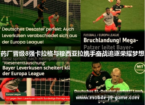 药厂晋级8强卡拉格与穆西亚拉携手奋战追逐荣耀梦想 药厂晋级8强卡拉格与穆西亚拉携手奋战追逐荣耀梦想