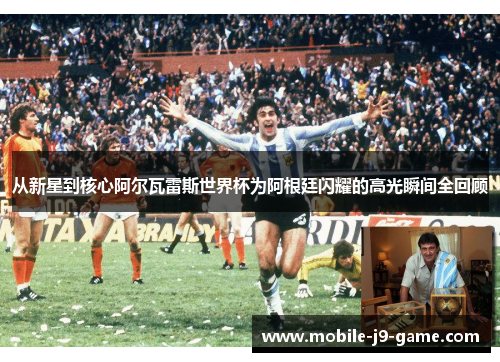 从新星到核心阿尔瓦雷斯世界杯为阿根廷闪耀的高光瞬间全回顾